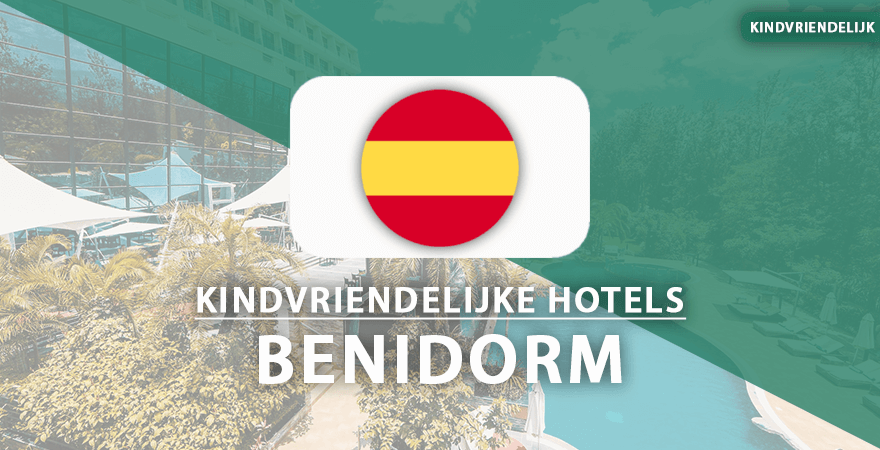 kindvriendelijke hotels Benidorm