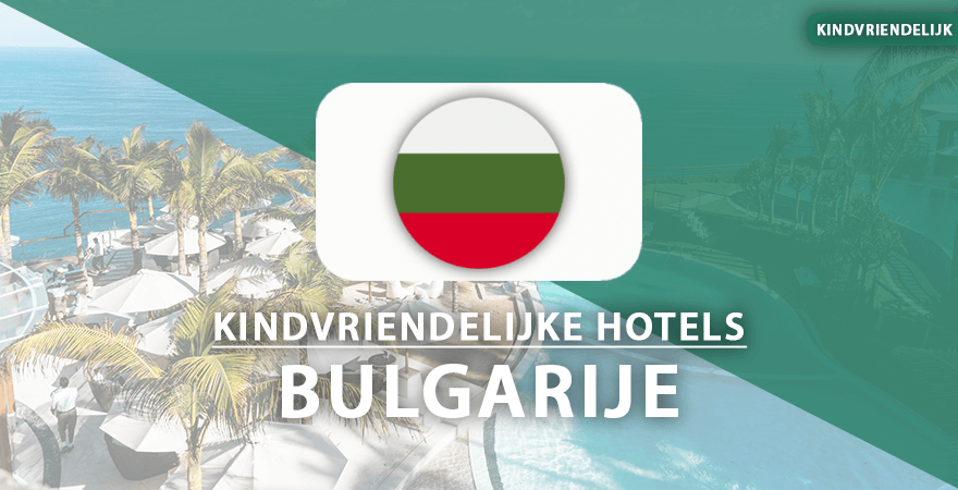 kindvriendelijke hotels bulgarije