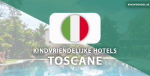 kindvriendelijke hotels toscane